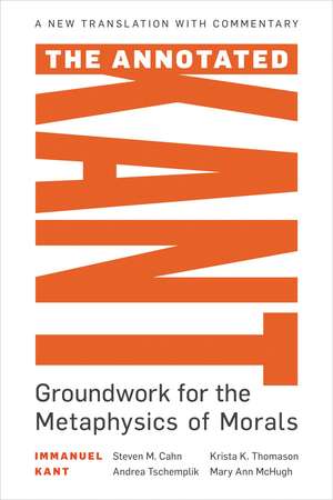 The Annotated Kant: Groundwork for the Metaphysics of Morals de Steven M. Cahn