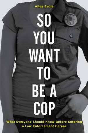 SO YOU WANT TO BE A COP WHAT de Alley Evola