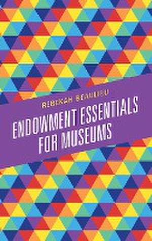 Endowment Essentials for Museums de Rebekah Beaulieu