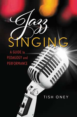 Jazz Singing: A Guide to Pedagogy and Performance de Tish Oney