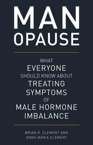 MAN-opause: What Everyone Should Know about Treating Symptoms of Male Hormone Imbalance de Brian R. Clement