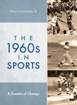 The 1960s in Sports: A Decade of Change de Miles Coverdale Jr.