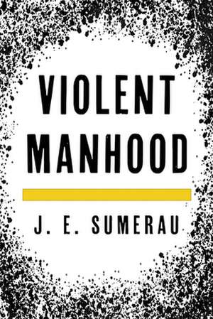 VIOLENT MANHOOD de J. E. Sumerau