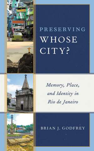 Preserving Whose City?: Memory, Place, and Identity in Rio de Janeiro de Brian J. Godfrey