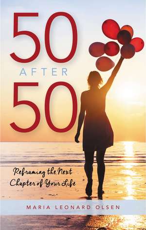 50 After 50: Reframing the Next Chapter of Your Life de Maria Leonard Olsen