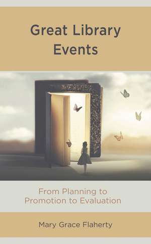 Great Library Events: From Planning to Promotion to Evaluation de Mary Grace Flaherty