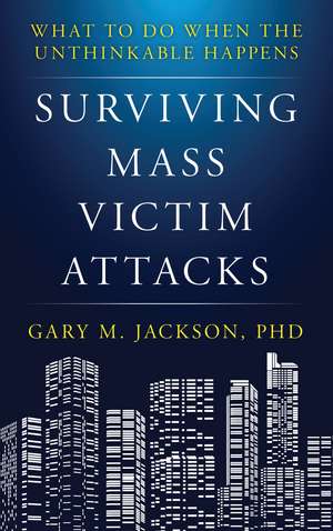 Surviving Mass Victim Attacks: What to Do When the Unthinkable Happens de Gary M. Jackson