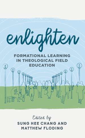 Enlighten: Formational Learning in Theological Field Education de Sung Hee Chang