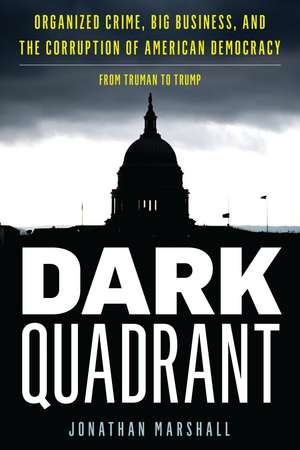 Dark Quadrant: Organized Crime, Big Business, and the Corruption of American Democracy de Jonathan Marshall