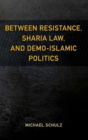 Between Resistance, Sharia Law, and Demo-Islamic Politics de Michael Schulz