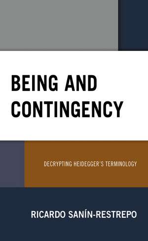 Being and Contingency: Decrypting Heidegger's Terminology de Ricardo Sanín-Restrepo