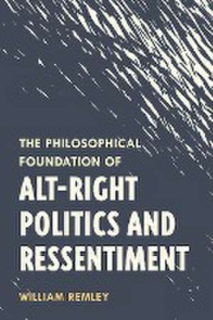 The Philosophical Foundation of Alt-Right Politics and Ressentiment de William Remley