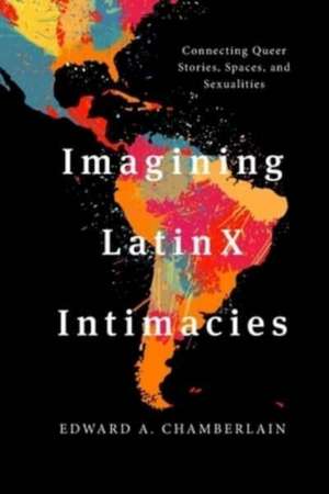 Imagining LatinX Intimacies de Edward A. Chamberlain