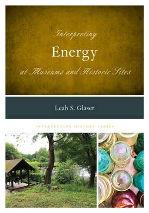 Glaser, L: Interpreting Energy at Museums and Historic Sites de Leah S. Glaser