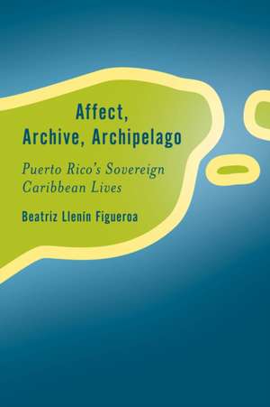 Affect, Archive, Archipelago de Beatriz Llenín-Figueroa