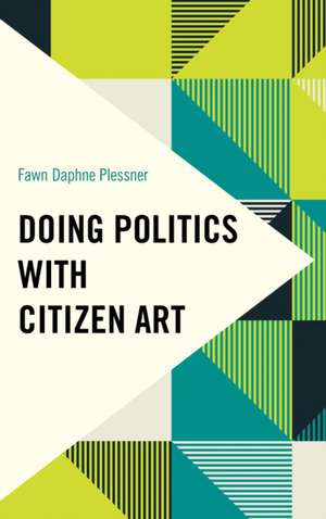 Doing Politics with Citizen Art de Fawn Daphne Plessner