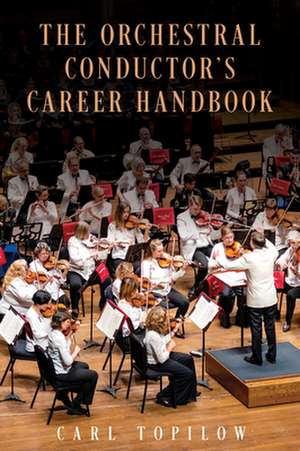 Orchestral Conductor's Career Handbook de Carl Topilow