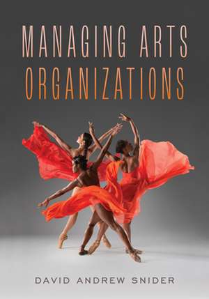 Managing Arts Organizations de David Andrew Snider