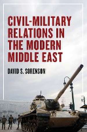 Civil-Military Relations in the Modern Middle East de David S. Sorenson