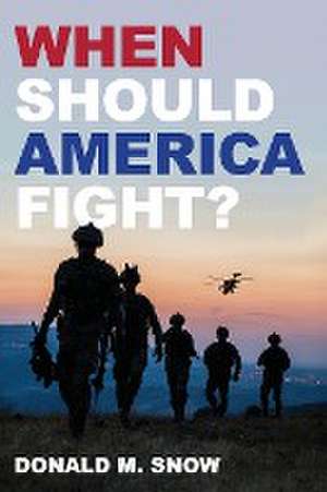 Snow, D: When Should America Fight? de Donald M. Snow