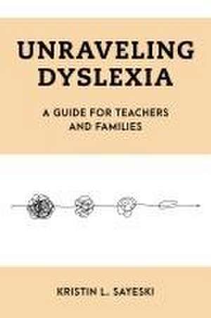 Unraveling Dyslexia de Kristin L. Sayeski