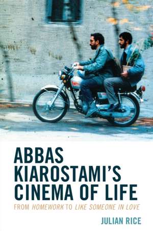 Abbas Kiarostami's Cinema of Life de Julian Rice