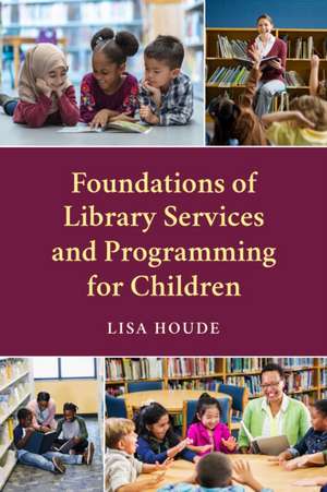 Foundations of Library Services and Programming for Children de Lisa Houde