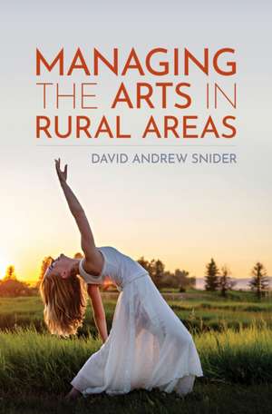 Managing the Arts in Rural Areas de David Andrew Snider