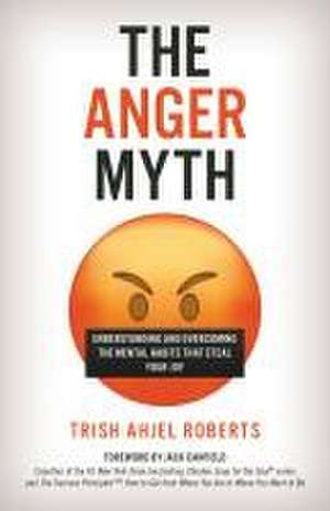 The Anger Myth de Trish Ahjel Roberts