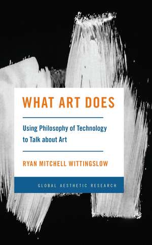 What Art Does: Using Philosophy of Technology to Talk about Art de Ryan Mitchell Wittingslow