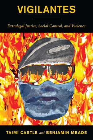 Vigilantes: Extralegal Justice, Social Control, and Violence de Taimi Castle