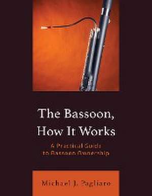 The Bassoon, How It Works de Michael J. Pagliaro