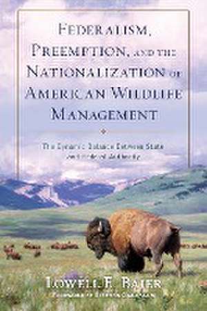 Federalism, Preemption, and the Nationalization of American Wildlife Management de Lowell E. Baier