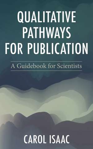 Qualitative Pathways for Publication: A Guidebook for Scientists de Carol Isaac