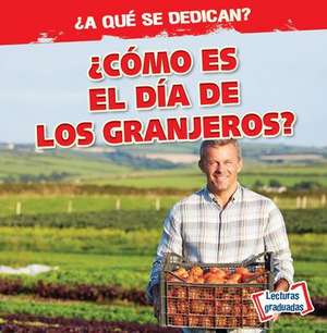 ¿cómo Es El Día de Los Granjeros? (What Do Farmers Do All Day?) de Emily Mahoney