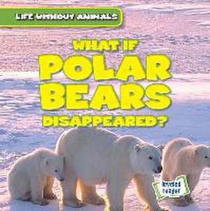 What If Polar Bears Disappeared? de Anthony Ardely