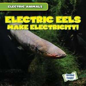 Electric Eels Make Electricity! de Louis Mallory