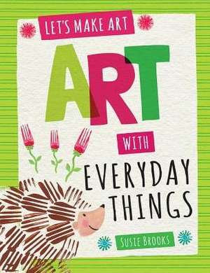 Art with Everyday Things de Susie Brooks