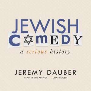 Jewish Comedy: A Serious History de Jeremy Dauber