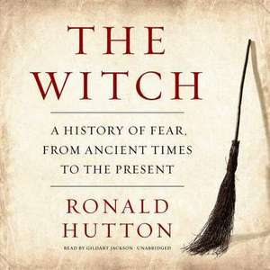 The Witch: A History of Fear, from Ancient Times to the Present de Ronald Hutton