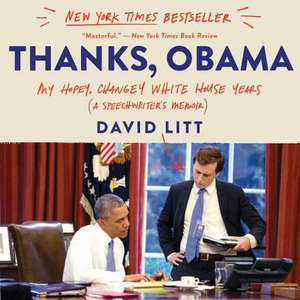 Thanks, Obama: My Hopey, Changey White House Years de David Litt