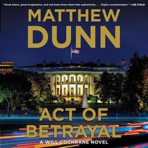 Act of Betrayal: A Will Cochrane Novel de Matthew Dunn