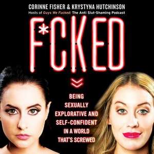 F*cked: Being Sexually Explorative and Self-Confident in a World That's Screwed de Corinne Fisher