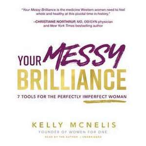 Your Messy Brilliance: 7 Tools for the Perfectly Imperfect Woman de Kelly McNelis