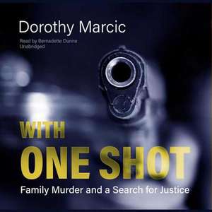 With One Shot: Family Murder and a Search for Justice de Dorothy Marcic