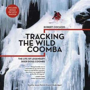 Tracking the Wild Coomba: The Life of Legendary Skier Doug Coombs de Robert Cocuzzo