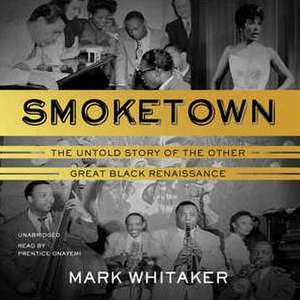 Smoketown: The Untold Story of the Other Great Black Renaissance de Mark Whitaker