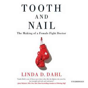 Tooth and Nail: The Making of a Female Fight Doctor de Linda D. Dahl