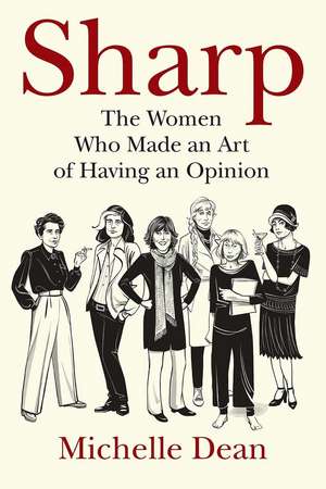 Sharp: The Women Who Made an Art of Having an Opinion de Michelle Dean