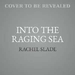 Into the Raging Sea: Thirty-Three Mariners, One Megastorm, and the Sinking of the El Faro de Rachel Slade